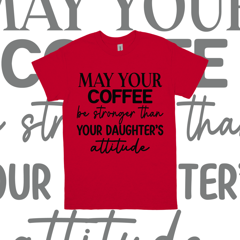 May Your Coffee Be Stronger Than Your Daughter's Attitue