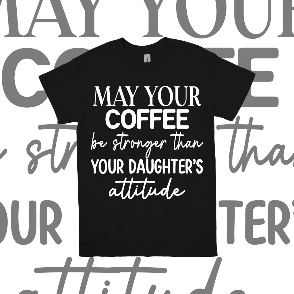 May Your Coffee Be Stronger Than Your Daughter's Attitue