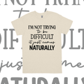 I'm Not Trying To Be Difficult